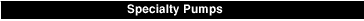 Specialty Pumps